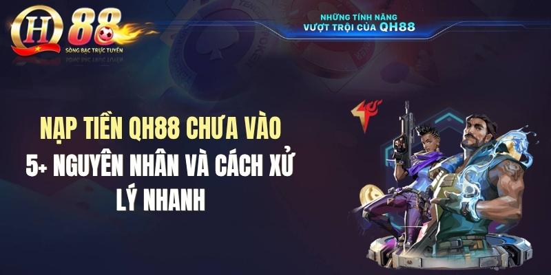 Nạp Tiền QH88 Chưa Vào: 5+ Nguyên Nhân Và Cách Xử Lý Nhanh